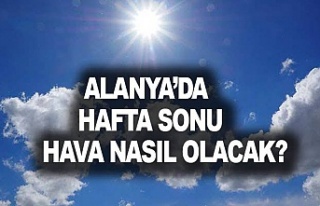 Alanya’da bu hafta hava nasıl olacak?